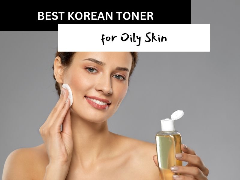 Best Korean Toners for Oily Skin
